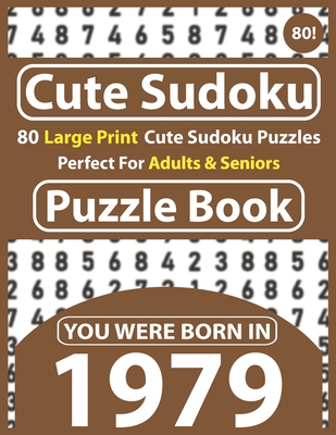 Cute Sudoku Puzzle Book: 80 Large Print Cute Sudoku Puzzles Perfect For Adults & Seniors: You Were Born In 1979: One Puzzles Per Page With Solu Cover Image