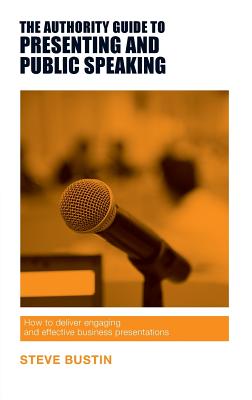 The Authority Guide to Presenting and Public Speaking: How to deliver engaging and effective business presentations (Authority Guides)