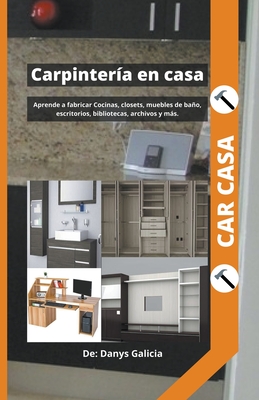 Carpintería en casa 1. Aprende a fabricar cocinas, closets, muebles de baño, escritorios, bibliotecas, archivos y más. By Danys Galicia Cover Image