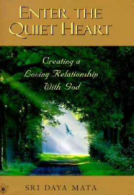 Enter the Quiet Heart: Cultivating a Loving Relationship with God By Sri Daya Mata Cover Image