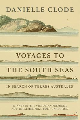 Voyages to the South Seas: In Search of Terres Australes By Danielle Clode Cover Image