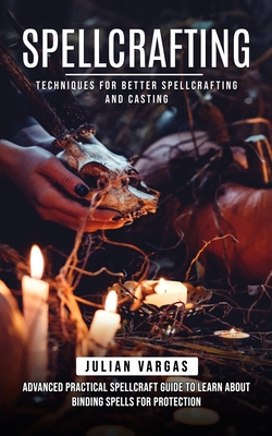 Spellcrafting: Techniques for Better Spellcrafting and Casting (Advanced Practical Spellcraft Guide to Learn About Binding Spells for Cover Image