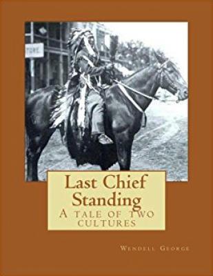 Last Chief Standing: A Tale of Two Cultures By Wendell George Cover Image