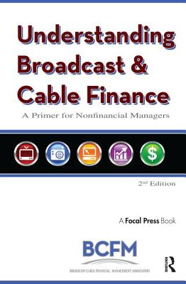 Understanding Broadcast and Cable Finance: A Primer for the Nonfinancial Managers By Walter McDowell (Editor), Broadcast Cable Financial Mana, Alan Batten (Editor) Cover Image