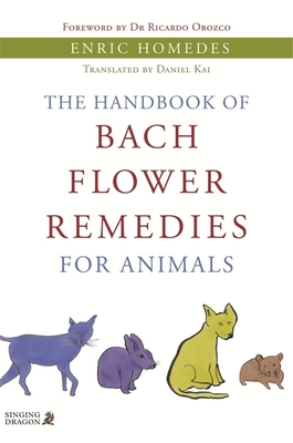 The Handbook of Bach Flower Remedies for Animals By Enric Homedes Homedes Bea, Daniel Kai (Translator), Ricardo Orozco (Foreword by) Cover Image