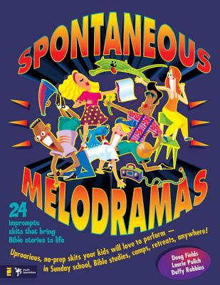 Spontaneous Melodramas: 24 Impromptu Skits That Bring Bible Stories to Life (Youth Specialties S) By Doug Fields, Laurie Polich, Duffy Robbins Cover Image