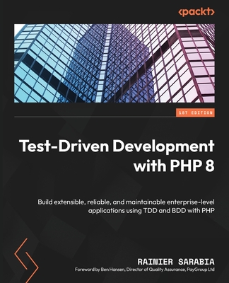 Test-Driven Development with PHP 8: Build extensible, reliable, and maintainable enterprise-level applications using TDD and BDD with PHP By Rainier Sarabia Cover Image