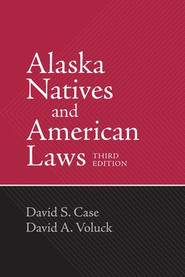 Alaska Natives and American Laws: Third Edition By David S. Case, David A. Voluck Cover Image