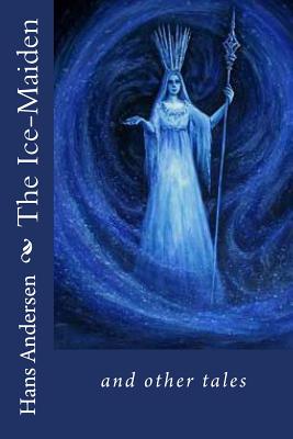 The Ice-Maiden and other tales By Andrea Gouveia (Editor), Andrea Gouveia (Translator), Hans Christian Andersen Cover Image
