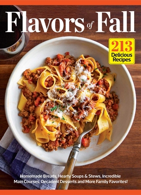 Flavors of Fall (213 Delicious Recipes!): Homemade Breads, Hearty Soups & Stews, Incredible Main Courses, Decadent Desserts and More Family Favorites! By Centennial Kitchen Cover Image
