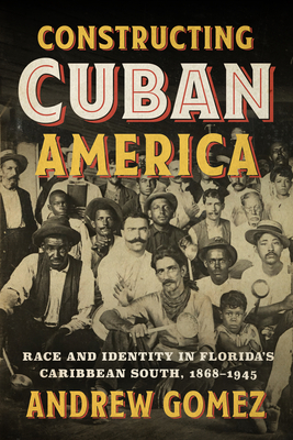 Constructing Cuban America: Race and Identity in Florida's Caribbean South, 1868–1945 (Historia USA)