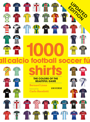 1000 Football Shirts Updated Edition: Colors of the Beautiful Game, Updated Edition By Bernard Lions, Carlo Ancelotti (Foreword by) Cover Image