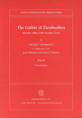 The Gathas of Zarathushtra and the Other Old Avestan Texts, Part II: Commentary (Indogermanische Bibliothek. 1. Reihe: Lehr- Und Handbucher) By Helmut Humbach, Josef Elfenbein (With), Prods O. Skjaervo (With) Cover Image