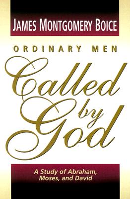 Ordinary Men Called by God: A Study of Abraham, Moses, and David Cover Image