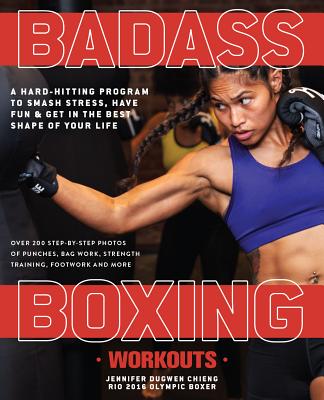 Badass Boxing Workouts: A Hard-Hitting Program to Smash Stress, Have Fun and Get in the Best Shape of Your Life By Jennifer Chieng Cover Image