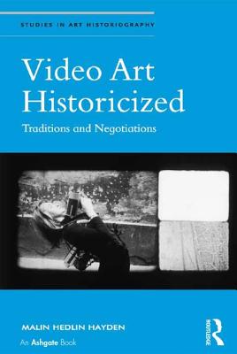 Video Art Historicized: Traditions and Negotiations (Studies in Art Historiography)