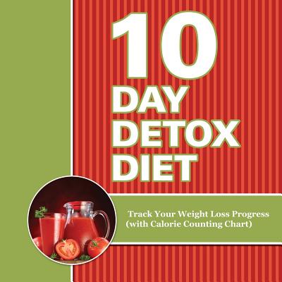 10 Day Detox Diet: Track Your Weight Loss Progress (with Calorie Counting Chart) By Speedy Publishing LLC Cover Image