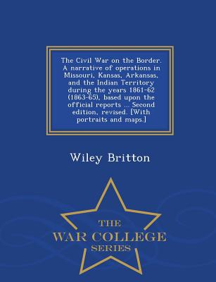 The Civil War on the Border. a Narrative of Operations in Missouri, Kansas, Arkansas, and the Indian Territory During the Years 1861-62 (1863-65), Bas Cover Image