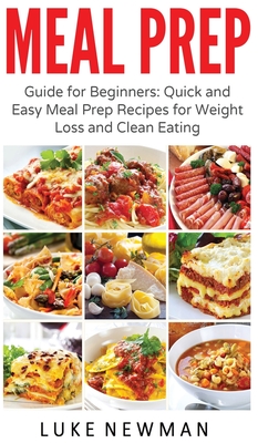 Meal Prep: Guide for Beginners Quick and Easy Meal Prep Recipes for Weight Loss and Clean Eating Cover Image