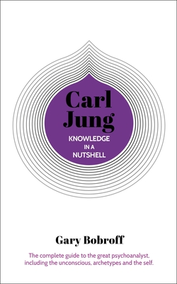 Knowledge in a Nutshell: Carl Jung: The Complete Guide to the Great Psychoanalyst, Including the Unconscious, Archetypes and the Self Cover Image
