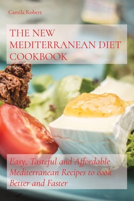 The New Mediterranean Diet Cookbook: Easy, Tasteful and Affordable Mediterranean Recipes to cook Better and Faster Cover Image