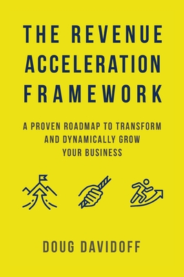 The Revenue Acceleration Framework: A Proven Roadmap to Transform and Dynamically Grow Your Business Cover Image