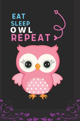 Eat Sleep Owl Repeat: Best Gift for Owl Lovers, 6 x 9 in, 110 pages book for Girl, boys, kids, school, students By Doridro Press House Cover Image