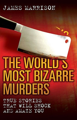 The World's Most Bizarre Murders By James Marrison Cover Image