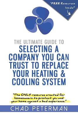 The Ultimate Guide to Selecting a Company You Can Trust to Replace Your Heating and Cooling System: The Only Resource Created for Homeowners to Protec Cover Image