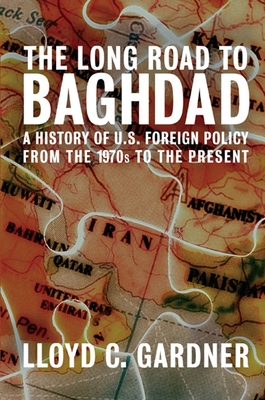 The Long Road to Baghdad: A History of U.S. Foreign Policy from the 1970s to the Present Cover Image