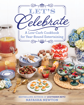 Let's Celebrate: A Low-Carb Cookbook for Year-Round Entertaining By Natasha Newton Cover Image