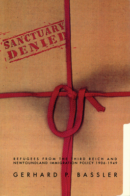 Sanctuary Denied: Refugees from the Third Reich and Newfoundland Immigration Policy 1906-1949 (Social and Economic Studies #48) By Gerhard P. Bassler Cover Image