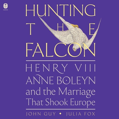 Hunting the Falcon: Henry VIII, Anne Boleyn, and the Marriage That Shook Europe Cover Image