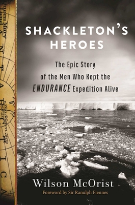 Shackleton S Heroes The Epic Story Of The Men Who Kept