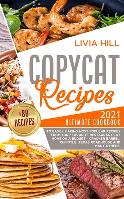 Copycat Recipes: 2021 Ultimate Cookbook to Easily Making Most Popular Dishes from Your Favorite Restaurants at Home ON A BUDGET - Crack By Livia Hill Cover Image