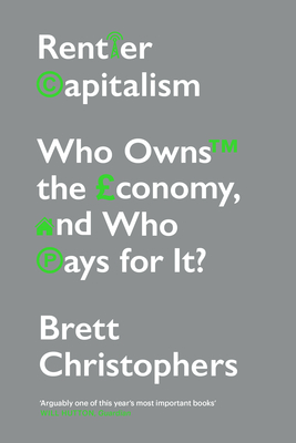 Rentier Capitalism: Who Owns the Economy, and Who Pays for It? By Brett Christophers Cover Image