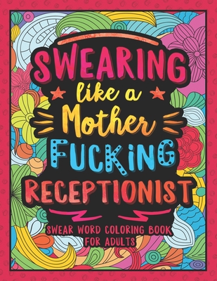 Swearing Like a Motherfucking Receptionist: Swear Word Coloring Book for  Adults with Reception Related Cussing (Paperback)