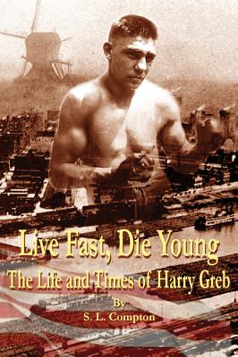 Live Fast, Die Young the Life and Times of Harry Greb By Stephen Compton Cover Image