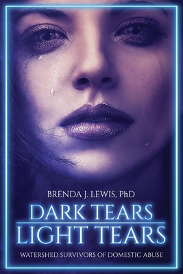 Dark Tears Light Tears: Watershed Survivors of Domestic Abuse By Brenda J. Lewis Cover Image