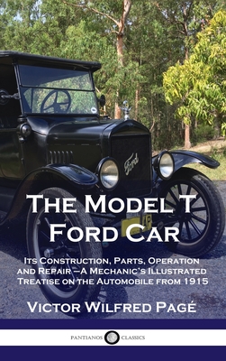 Model T Ford Car: Its Construction, Parts, Operation and Repair - A Mechanic's Illustrated Treatise on the Automobile from 1915 Cover Image
