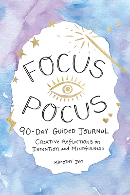 Focus Pocus 90-Day Guided Journal: Creative Reflections for Intention and Mindfulness By Kimothy Joy Cover Image