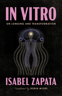 In Vitro: On Longing and Transformation By Isabel Zapata, Myers (Translator) Cover Image