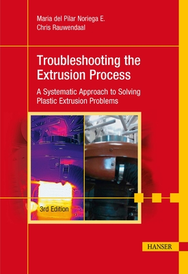 Troubleshooting the Extrusion Process 3e: A Systematic Approach to Solving Plastic Extrusion Problems Cover Image