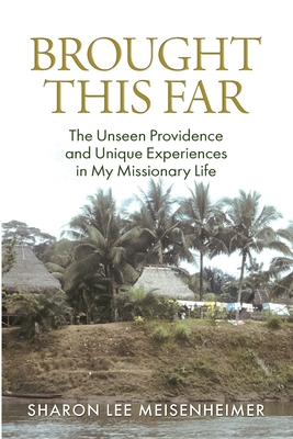 Brought This Far: The Unseen Providence and the Unique Experiences in My Missionary Life Cover Image