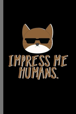 Impress me humans: For Cats Animal Lovers Cute Animal Composition Book  Smiley Sayings Funny Vet Tech Veterinarian Animal Rescue Sarcastic  (Paperback) | Rakestraw Books