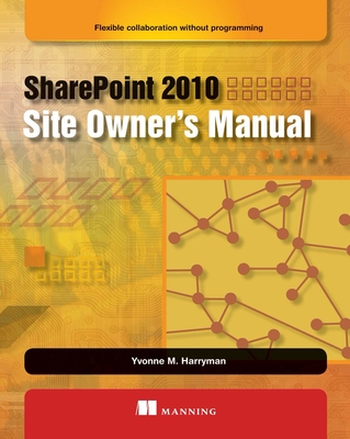 SharePoint 2010 Site Owner's Manual: Flexible Collaboration without Programming By Yvonne M. Harryman Cover Image