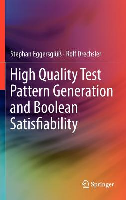 High Quality Test Pattern Generation and Boolean Satisfiability By Stephan Eggersglüß, Rolf Drechsler Cover Image