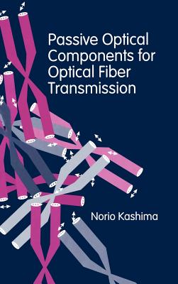 Passive Optical Components for Optical Fiber Transmission (Artech House Antenna Library) Cover Image