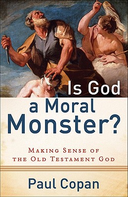 Is God a Moral Monster?: Making Sense of the Old Testament God By Paul Copan Cover Image