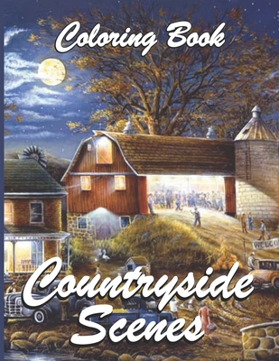 Countryside Scenes Coloring Book: Amazing Coloring Book For Adult, Relaxing Coloring Pages Including Beautiful Country Gardens, Flower Designs and Rel By Books Art Cover Image